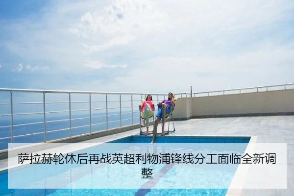 萨拉赫轮休后再战英超利物浦锋线分工面临全新调整